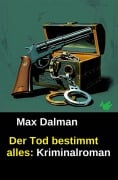Cover-Bild zum Titel 'Der Tod bestimmt alles: Kriminalroman' von 'Max Dalman'