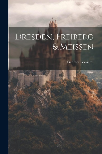 Dresden, Freiberg & Meissen - Georges Servières