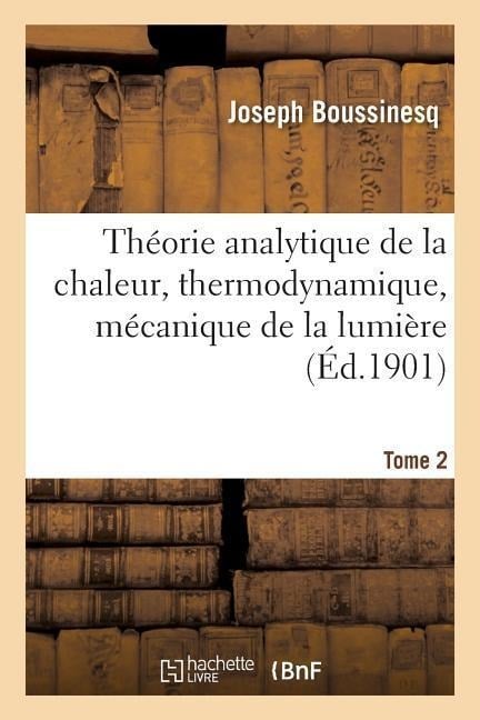 Théorie Analytique de la Chaleur, Thermodynamique, Mécanique de la Lumière Tome 2 - Joseph Boussinesq