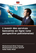 Cover-Bild zum Titel 'L'avenir des services bancaires en ligne (une perspective pakistanaise)' von 'Muhammad Afzal Solangi, Muhammad Usman Ashraf, Saba Saba Afzal'