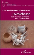 Cover-Bild zum Titel 'La calebasse. Étude d'un objet élémentaire des cultures africaines' von 'Didier Marcel Houénoudé, Salomé Soloum'
