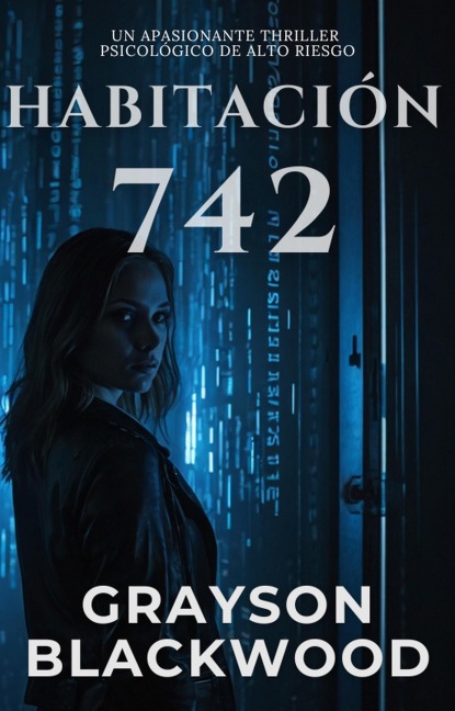 Habitación 742: un Apasionante Thriller Psicológico de Alto Riesgo - Grayson Blackwood