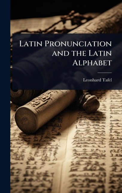 Latin Pronunciation and the Latin Alphabet - Leonhard Tafel