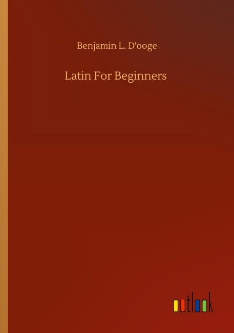 Latin For Beginners - Benjamin L. D'Ooge