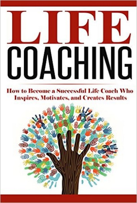 Life Coaching: How to Become A Successful Life Coach Who Inspires, Motivates, and Creates Results (Life Coach, Mentoring, Success & Personal Transformation, Career Motivational Coach) - Summer Andrews