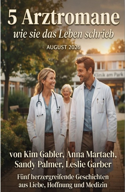 5 Arztromane, wie sie das Leben schrieb August 2026 - Kim Gabler, Sandy Palmer, Leslie Garber, Anna Martach