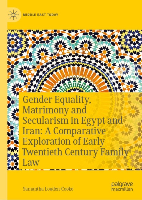 Gender Equality, Matrimony and Secularism in Egypt and Iran: A Comparative Exploration of Early Twentieth Century Family Law - Samantha Louden-Cooke