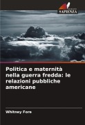 Cover-Bild zum Titel 'Politica e maternità nella guerra fredda: le relazioni pubbliche americane' von 'Whitney Fore'