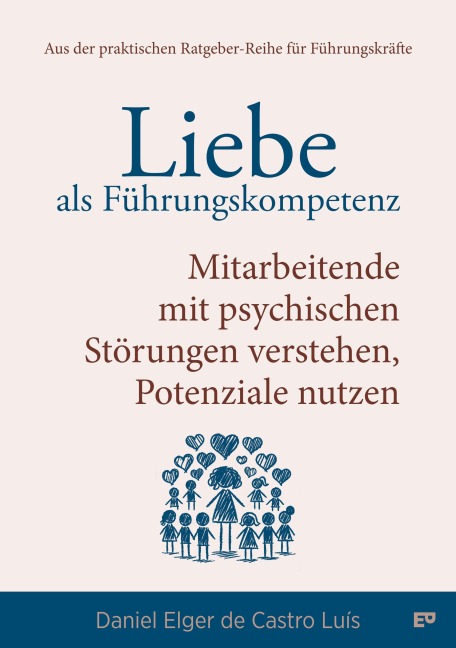 Liebe als Führungskompetenz - Mitarbeitende mit psychischen Störungen verstehen, Potenziale nutzen - Daniel Elger de Castro Luís