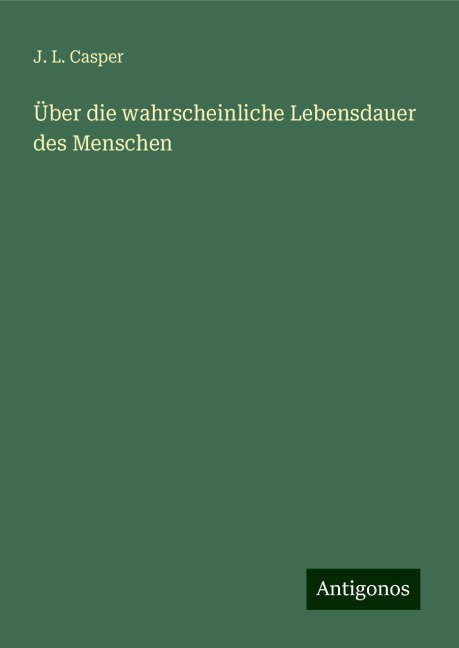 Über die wahrscheinliche Lebensdauer des Menschen - J. L. Casper