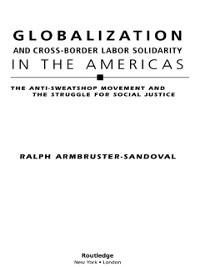 Globalization and Cross-Border Labor Solidarity in the Americas - Ralph Armbruster-Sandoval