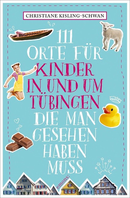 111 Orte für Kinder in und um Tübingen, die man gesehen haben muss - Christiane Kisling-Schwan