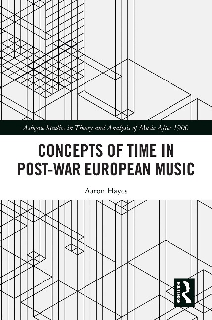 Concepts of Time in Post-War European Music - Aaron Hayes