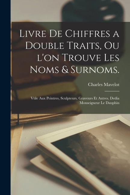 Livre de chiffres a double traits, ou l'on trouve les noms & surnoms. - Mavelot Charles