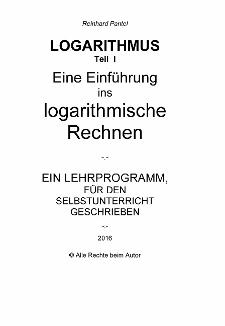LOGARITHMEN Teil I - Eine Einführung - LEHRBUCH - Reinhard Pantel