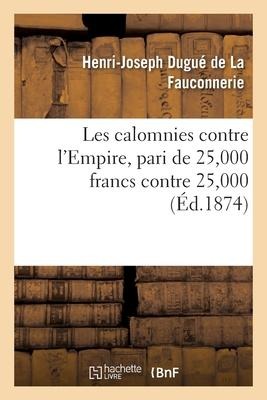 Les Calomnies Contre l'Empire, Pari de 25,000 Francs Contre 25,000 - Henri-Joseph Dugué de la Fauconnerie