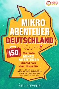 Cover-Bild zum Titel 'Mikroabenteuer Deutschland - 150 geniale Mikroabenteuer direkt vor der Haustür: Gönnen Sie sich eine Auszeit fernab vom Alltag und tauchen Sie in eine Welt voller Spaß und unvergesslicher Momente ein' von 'Neil Stevens'