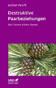 Destruktive Paarbeziehungen (Leben Lernen, Bd. 214) - Jochen Peichl