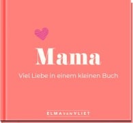 Cover-Bild zum Titel 'Mama. Viel Liebe in einem kleinen Buch' von 'Elma Van Vliet'