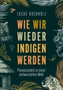 Cover-Bild zum Titel 'Wie wir wieder indigen werden' von 'Lucas Buchholz'