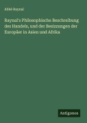 Cover-Bild zum Titel 'Raynal's Philosophische Beschreibung des Handels, und der Besizzungen der Europäer in Asien und Afrika' von 'Abbé Raynal'