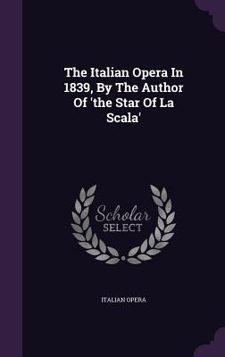 The Italian Opera In 1839, By The Author Of 'the Star Of La Scala' - Italian Opera
