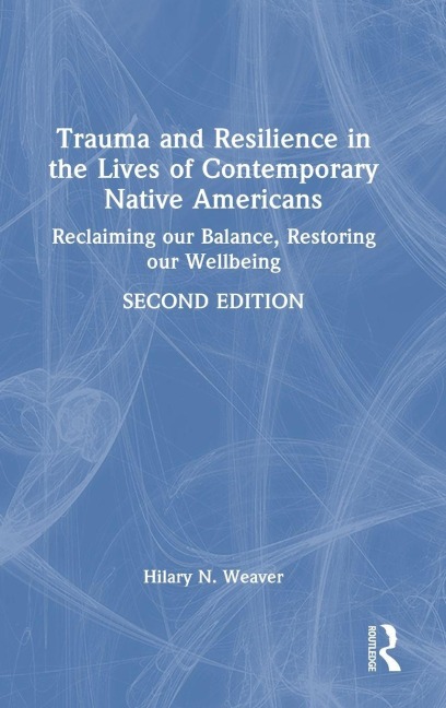 Trauma and Resilience in the Lives of Contemporary Native Americans - Hilary N Weaver