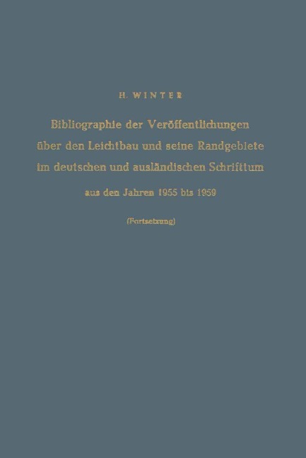 Bibliographie der Veröffentlichungen über den Leichtbau und seine Randgebiete im deutschen und ausländischen Schrifttum aus den Jahren 1955 bis 1959 / Bibliography of Publications on Light Weight Constructions and Related Fields in German and Foreign Literature from 1955 to 1959 - Hermann Winter