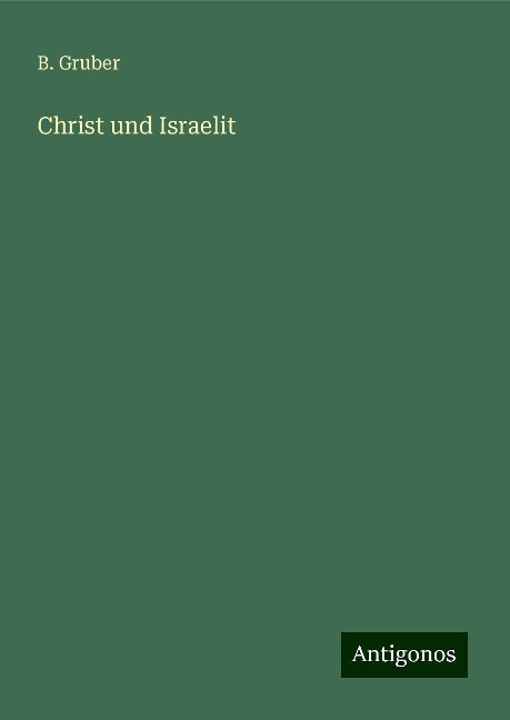Christ und Israelit - B. Gruber