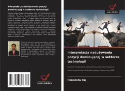 Cover-Bild zum Titel 'Interpretacja nadu¿ywania pozycji dominuj¿cej w sektorze technologii' von 'Himanshu Raj'