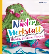 Cover-Bild zum Titel 'Kinder-Werkstatt Häkeln, Stricken, Färben' von 'Eva Hauck'