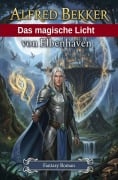 Cover-Bild zum Titel 'Das magische Licht von Elbenhaven: Fantasy Roman' von 'Alfred Bekker'