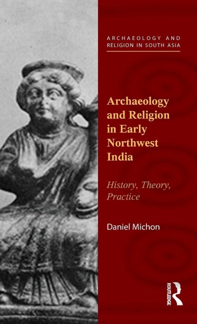 Archaeology and Religion in Early Northwest India - Daniel Michon
