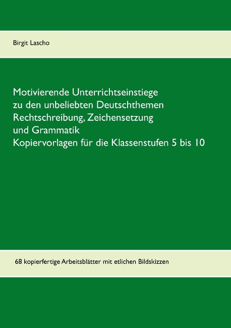 Motivierende Unterrichtseinstiege zu den unbeliebten Deutschthemen Rechtschreibung, Zeichensetzung und Grammatik - Birgit Lascho