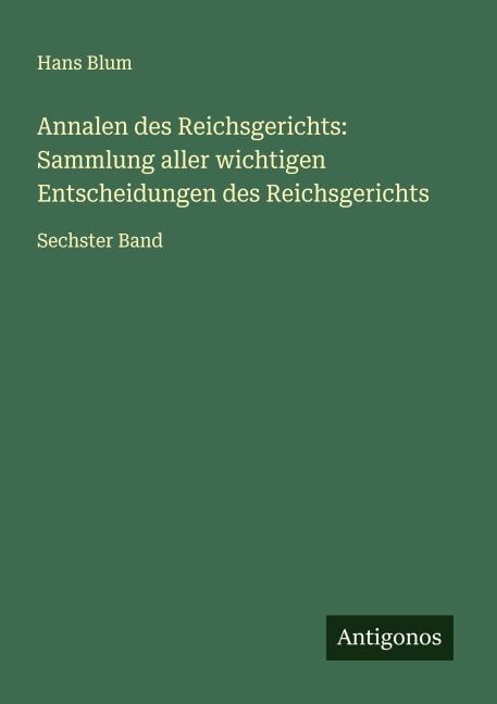 Annalen des Reichsgerichts: Sammlung aller wichtigen Entscheidungen des Reichsgerichts - Hans Blum