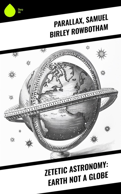 Zetetic Astronomy: Earth Not a Globe - Parallax, Samuel Birley Rowbotham