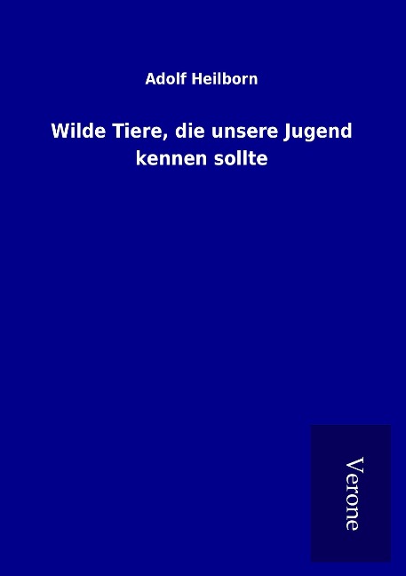 Wilde Tiere, die unsere Jugend kennen sollte - Adolf Heilborn