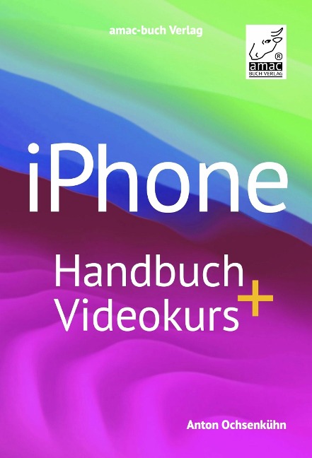 iPhone Handbuch + Videokurs - Anton Ochsenkühn