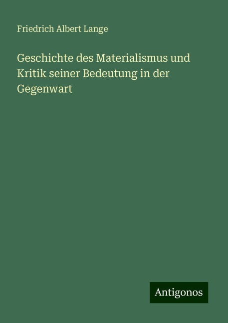 Geschichte des Materialismus und Kritik seiner Bedeutung in der Gegenwart - Friedrich Albert Lange