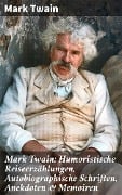 Mark Twain: Humoristische Reiseerzählungen, Autobiographische Schriften, Anekdoten & Memoiren - Mark Twain