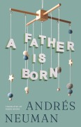 A Father Is Born - Andrés Neuman
