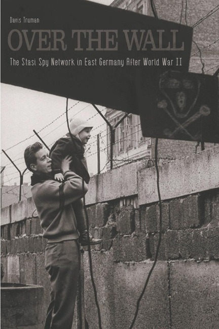 Over The Wall The Stasi Spy Network in East Germany After World War II - Davis Truman