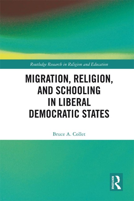 Migration, Religion, and Schooling in Liberal Democratic States - Bruce Collet