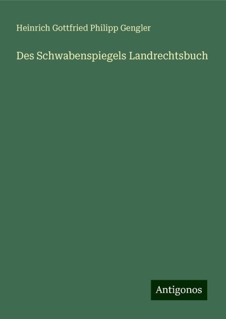 Des Schwabenspiegels Landrechtsbuch - Heinrich Gottfried Philipp Gengler