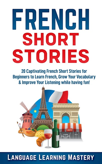 French Short Stories: 20 Exciting Novels to Help You Learn French Easter, Expand Your Vocabulary and Boost Your Reading - Language Learning Mastery