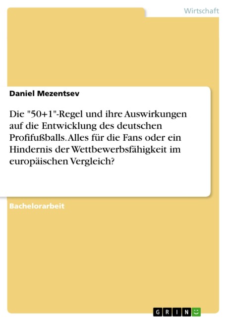 Die "50+1"-Regel und ihre Auswirkungen auf die Entwicklung des deutschen Profifußballs. Alles für die Fans oder ein Hindernis der Wettbewerbsfähigkeit im europäischen Vergleich? - Daniel Mezentsev