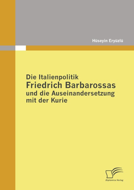 Die Italienpolitik Friedrich Barbarossas und die Auseinandersetzung mit der Kurie - Hüseyin Eryüzlü