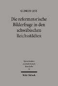 Cover-Bild zum Titel 'Die reformatorische Bilderfrage in den schwäbischen Reichsstädten' von 'Gudrun Litz'