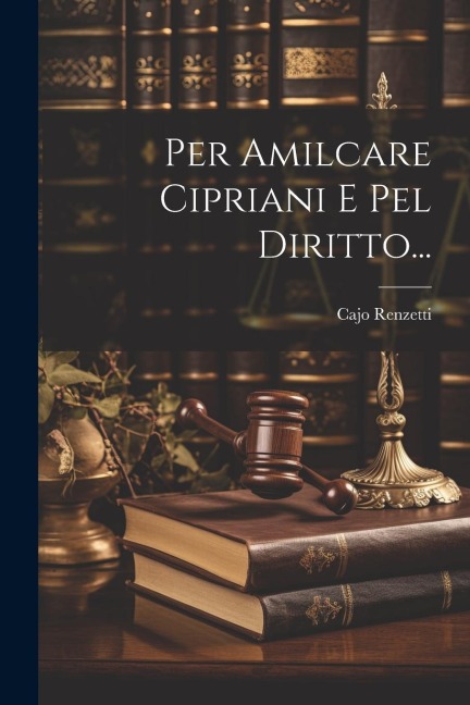 Per Amilcare Cipriani E Pel Diritto... - Cajo Renzetti