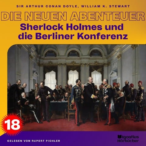 Sherlock Holmes und die Berliner Konferenz (Die neuen Abenteuer, Folge 18) - Arthur Conan Doyle, William K. Stewart